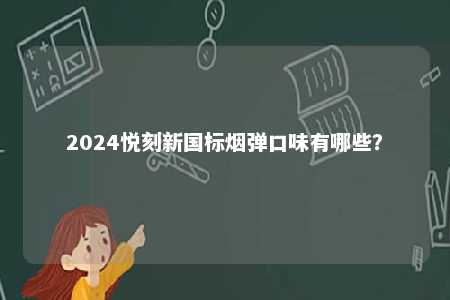 2024悦刻新国标烟弹口味有哪些？ 